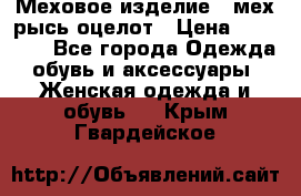 Меховое изделие , мех рысь/оцелот › Цена ­ 23 000 - Все города Одежда, обувь и аксессуары » Женская одежда и обувь   . Крым,Гвардейское